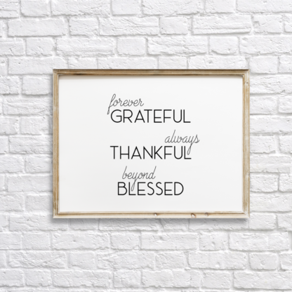 Forever Grateful, Always Thankful, Beyond Blessed, Grateful Thankful Blessed Wall Decor Printable