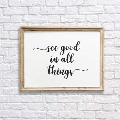 See Good in All Things Wall Decor/Art Printable