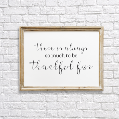There Is Always So Much To Be Thankful For Wall Decor Printable